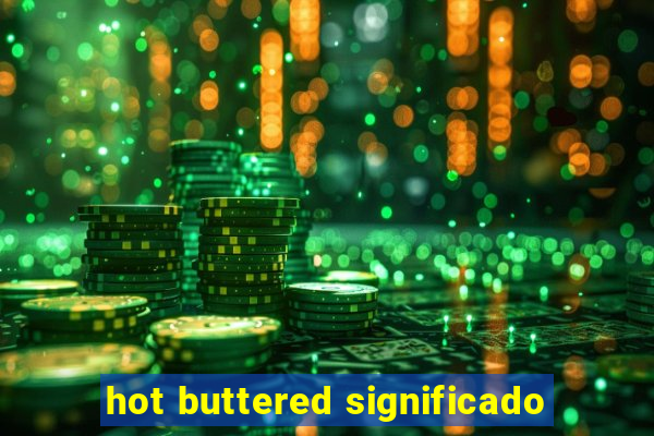 hot buttered significado